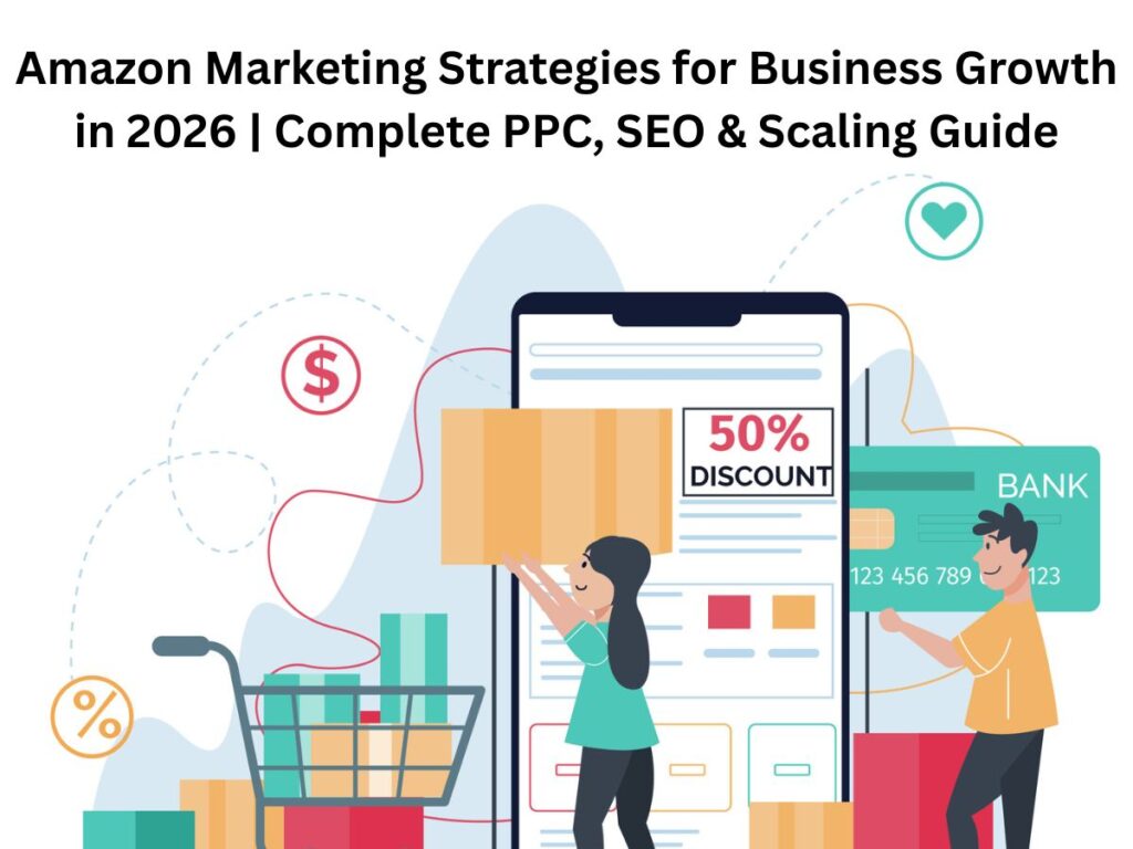 Amazon Marketing Strategies for Business Growth in 2026 | Complete PPC, SEO & Scaling Guide