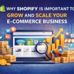 Why Shopify is Important to Grow and Scale Your E-commerce Business